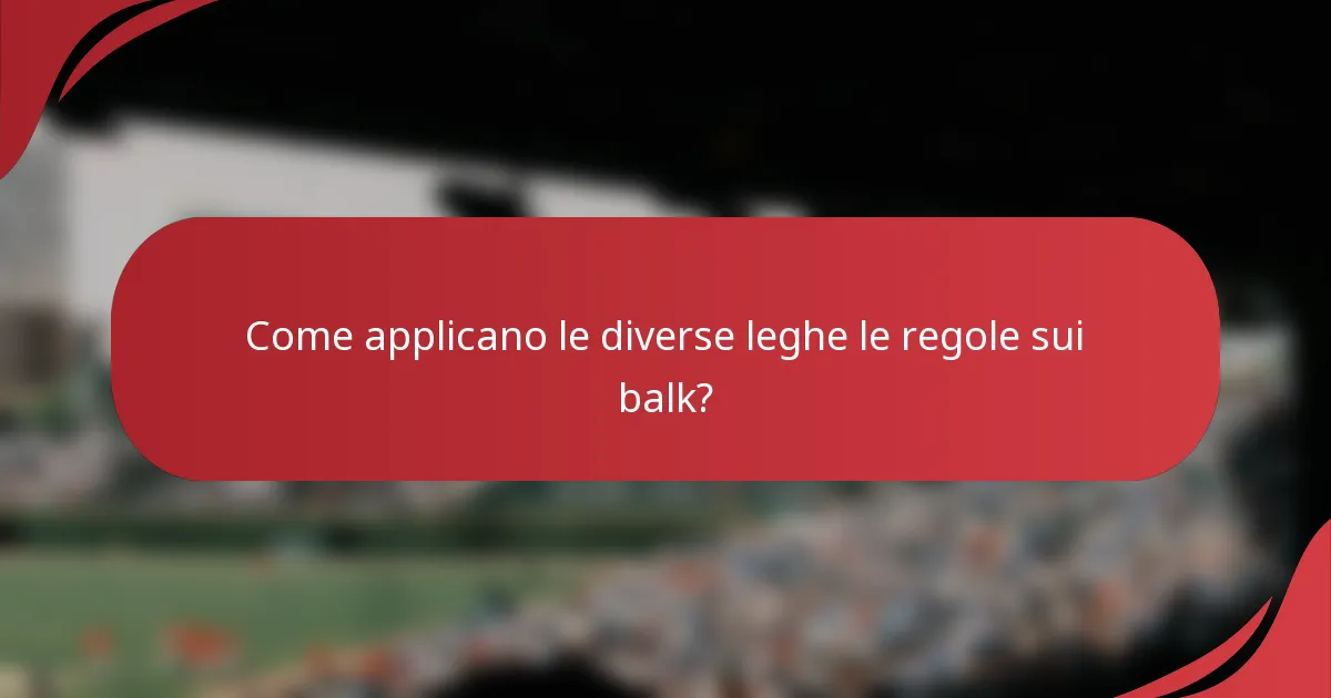 Come applicano le diverse leghe le regole sui balk?