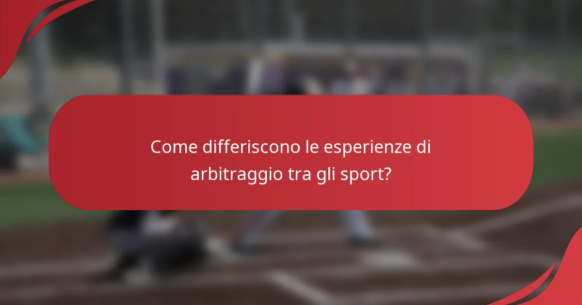 Come differiscono le esperienze di arbitraggio tra gli sport?
