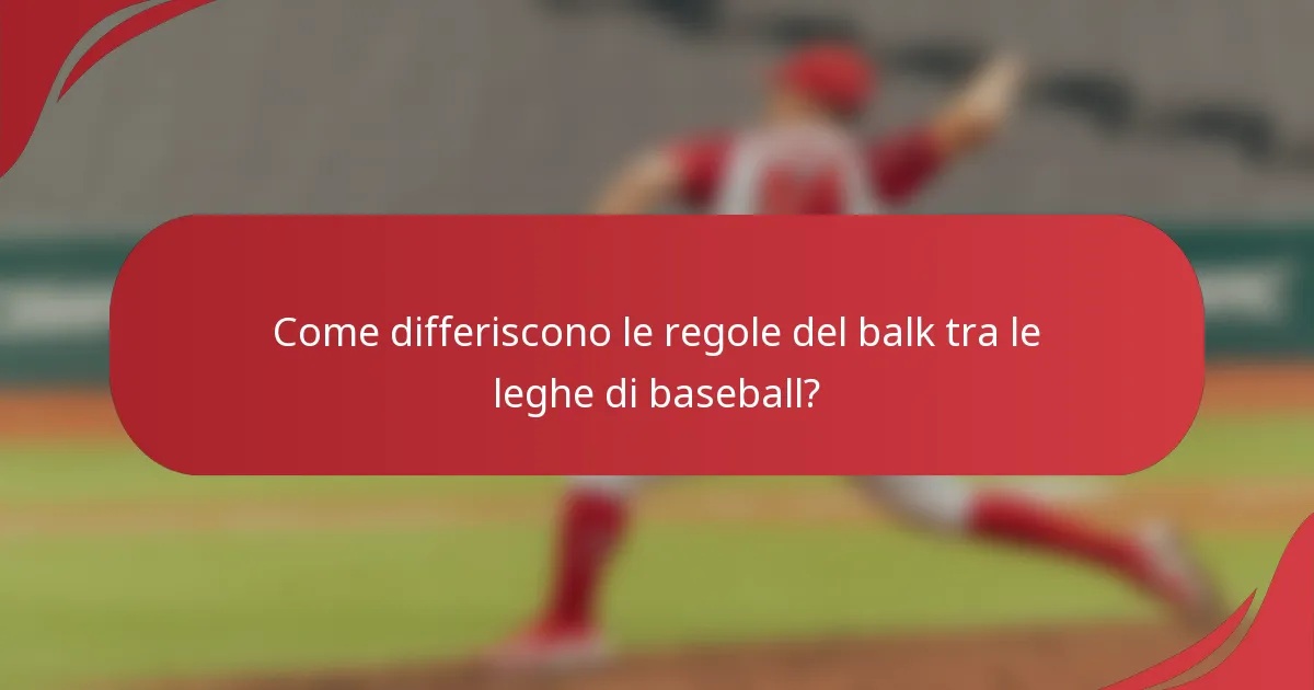 Come differiscono le regole del balk tra le leghe di baseball?