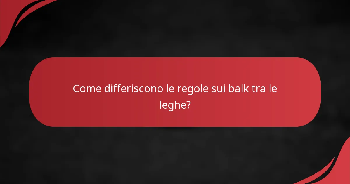 Come differiscono le regole sui balk tra le leghe?