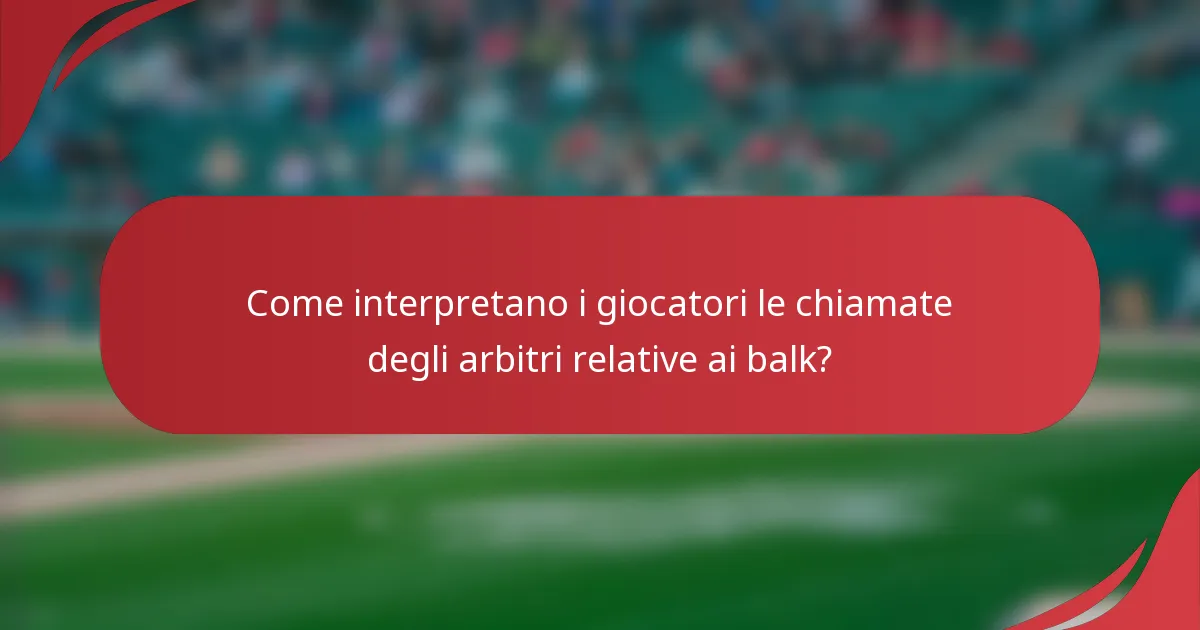 Come interpretano i giocatori le chiamate degli arbitri relative ai balk?
