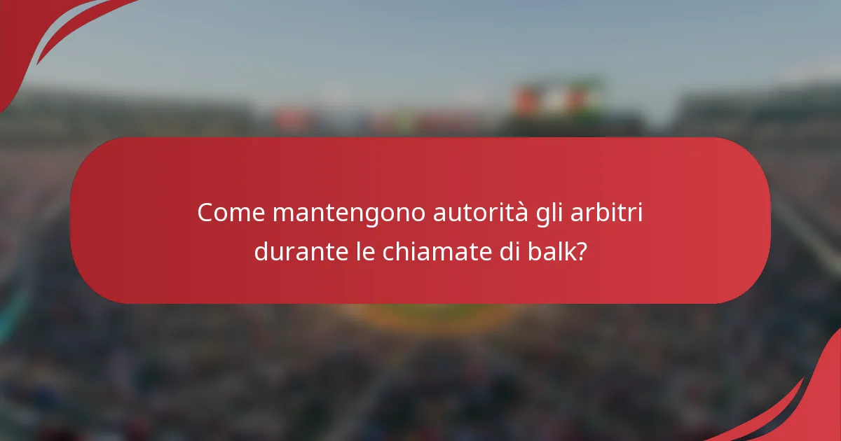 Come mantengono autorità gli arbitri durante le chiamate di balk?