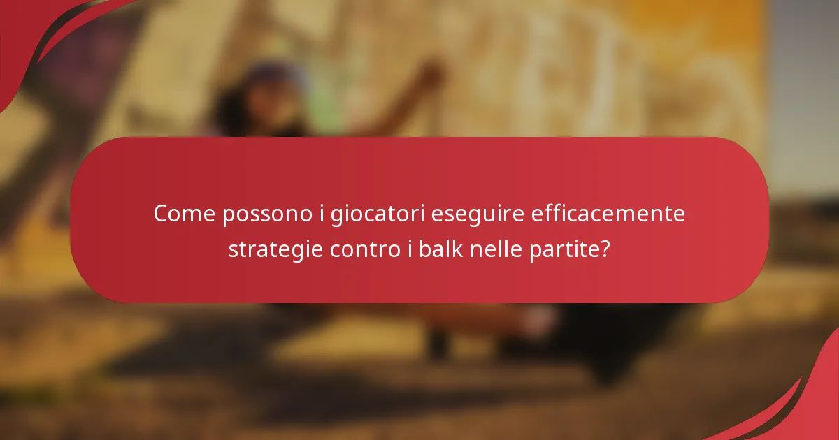 Come possono i giocatori eseguire efficacemente strategie contro i balk nelle partite?