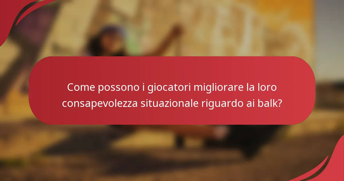 Come possono i giocatori migliorare la loro consapevolezza situazionale riguardo ai balk?
