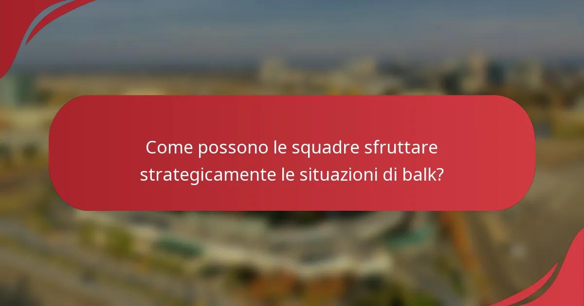 Come possono le squadre sfruttare strategicamente le situazioni di balk?
