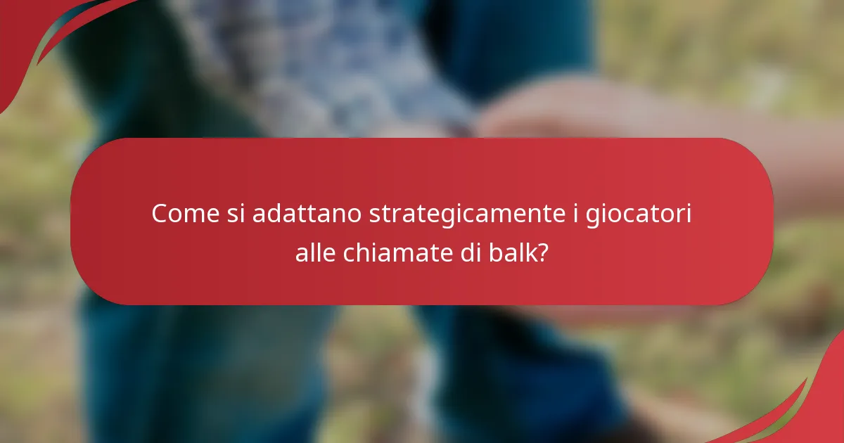 Come si adattano strategicamente i giocatori alle chiamate di balk?