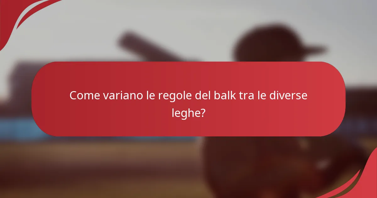 Come variano le regole del balk tra le diverse leghe?