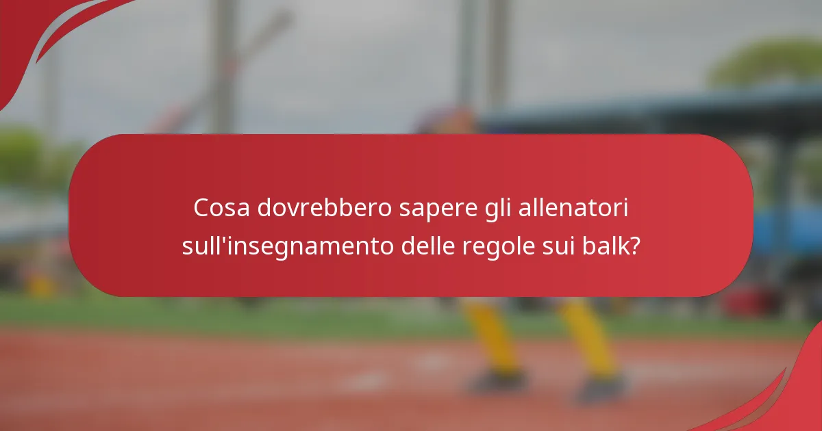Cosa dovrebbero sapere gli allenatori sull'insegnamento delle regole sui balk?