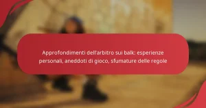 Approfondimenti dell’arbitro sui balk: esperienze personali, aneddoti di gioco, sfumature delle regole