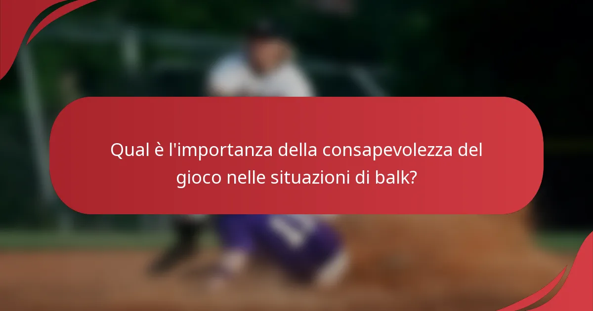 Qual è l'importanza della consapevolezza del gioco nelle situazioni di balk?