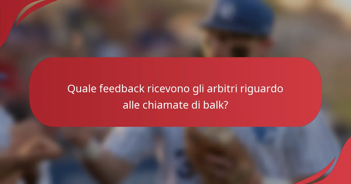 Quale feedback ricevono gli arbitri riguardo alle chiamate di balk?