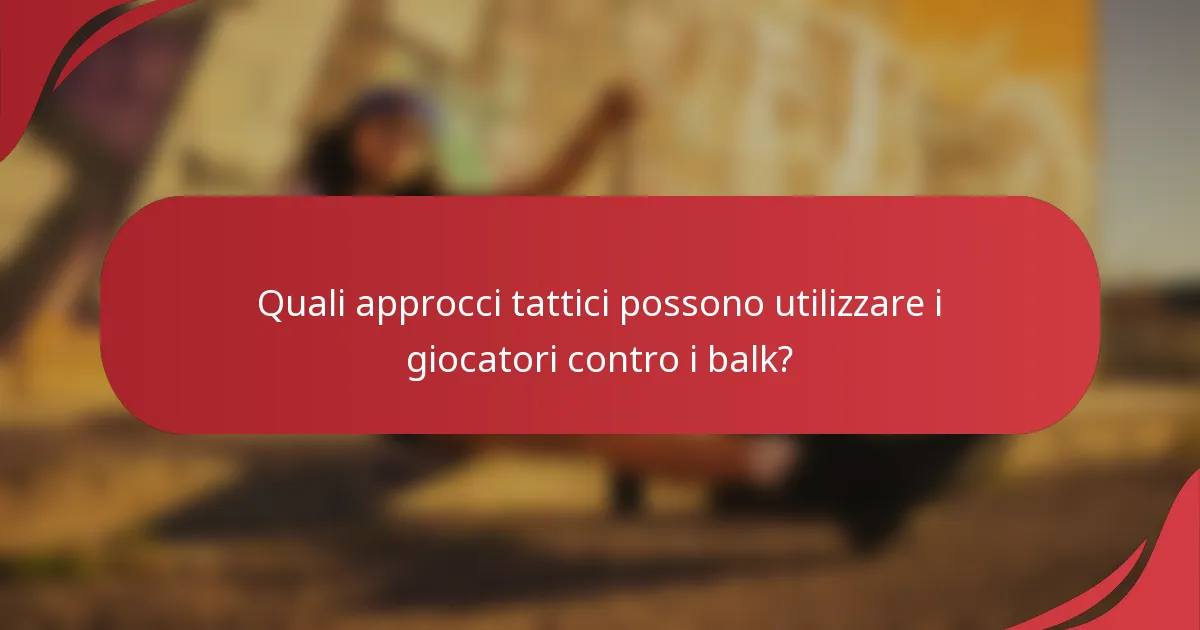 Quali approcci tattici possono utilizzare i giocatori contro i balk?