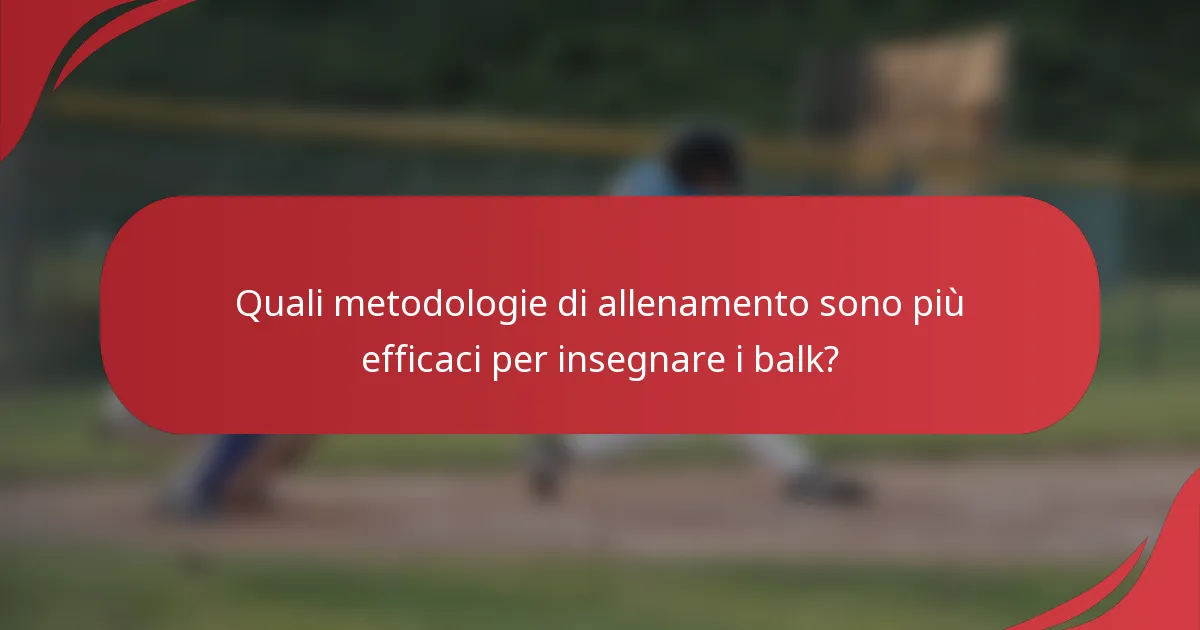 Quali metodologie di allenamento sono più efficaci per insegnare i balk?