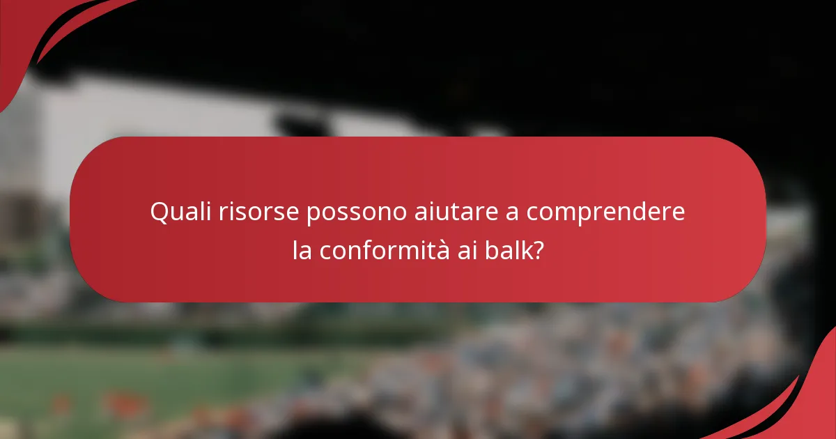 Quali risorse possono aiutare a comprendere la conformità ai balk?