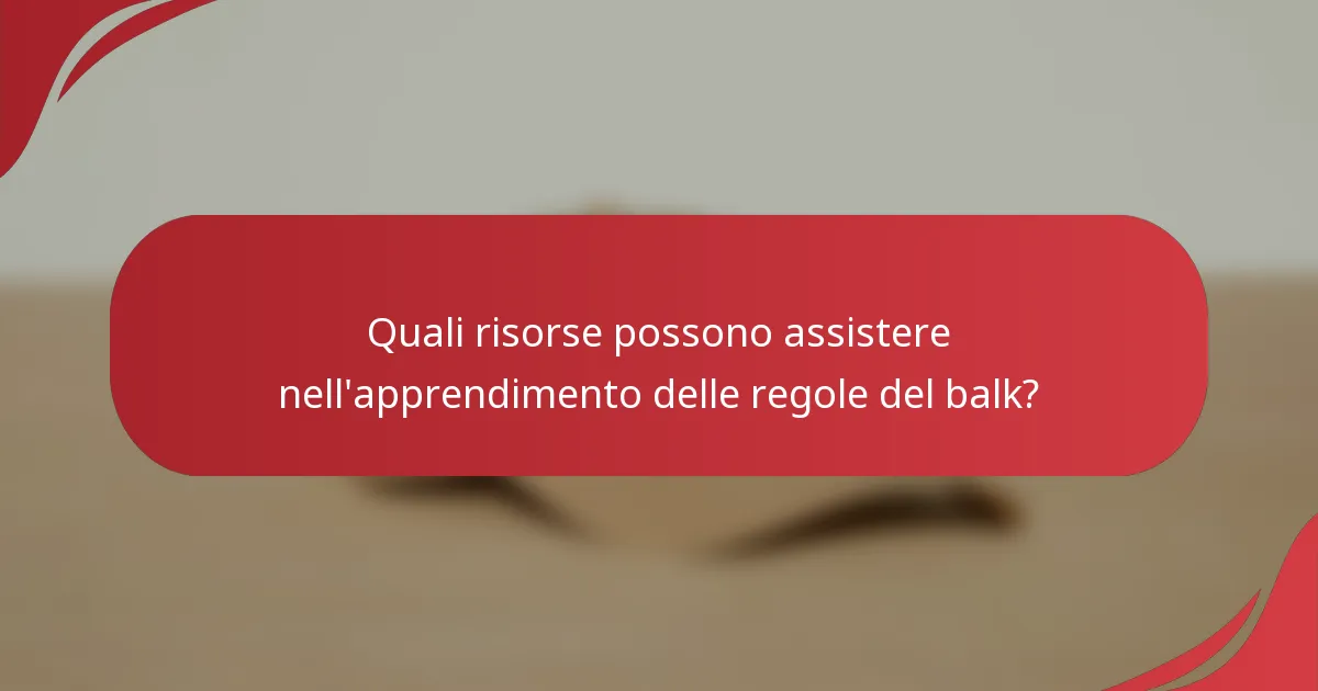 Quali risorse possono assistere nell'apprendimento delle regole del balk?