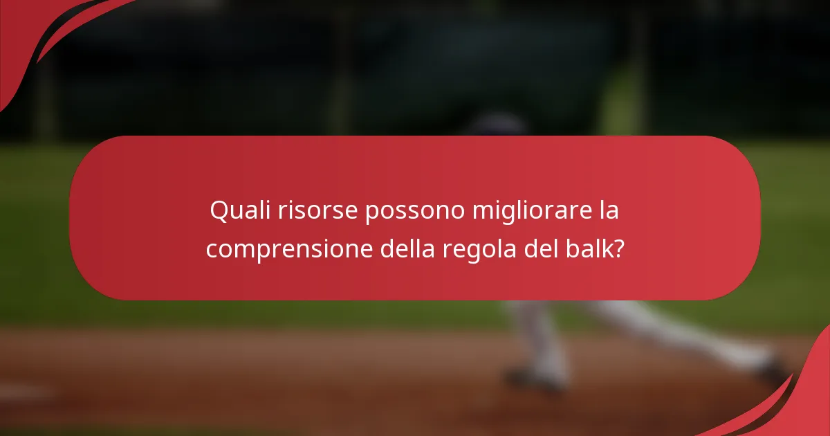 Quali risorse possono migliorare la comprensione della regola del balk?