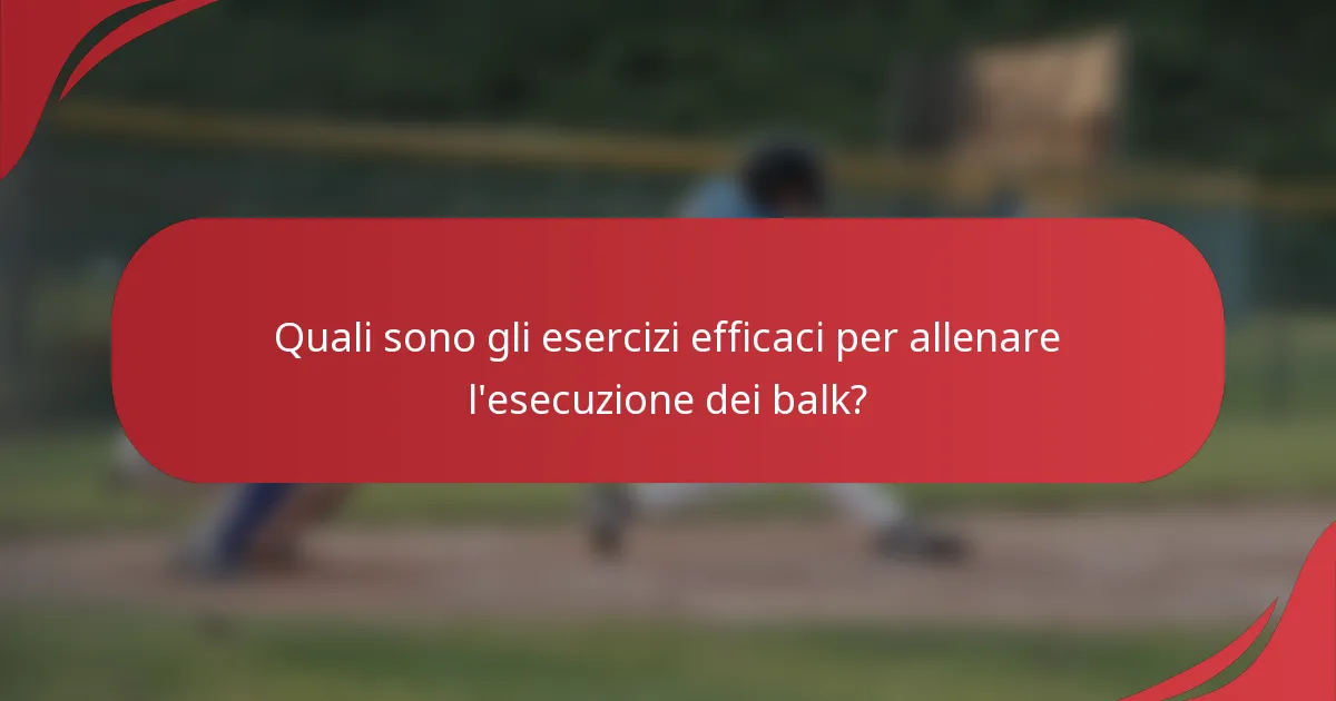 Quali sono gli esercizi efficaci per allenare l'esecuzione dei balk?