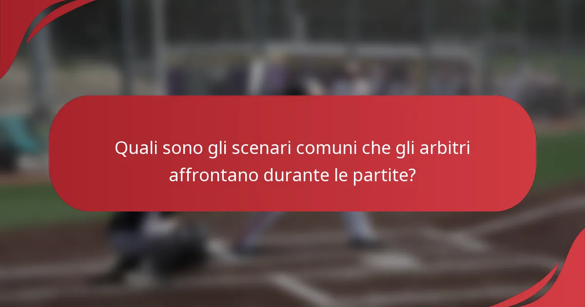 Quali sono gli scenari comuni che gli arbitri affrontano durante le partite?