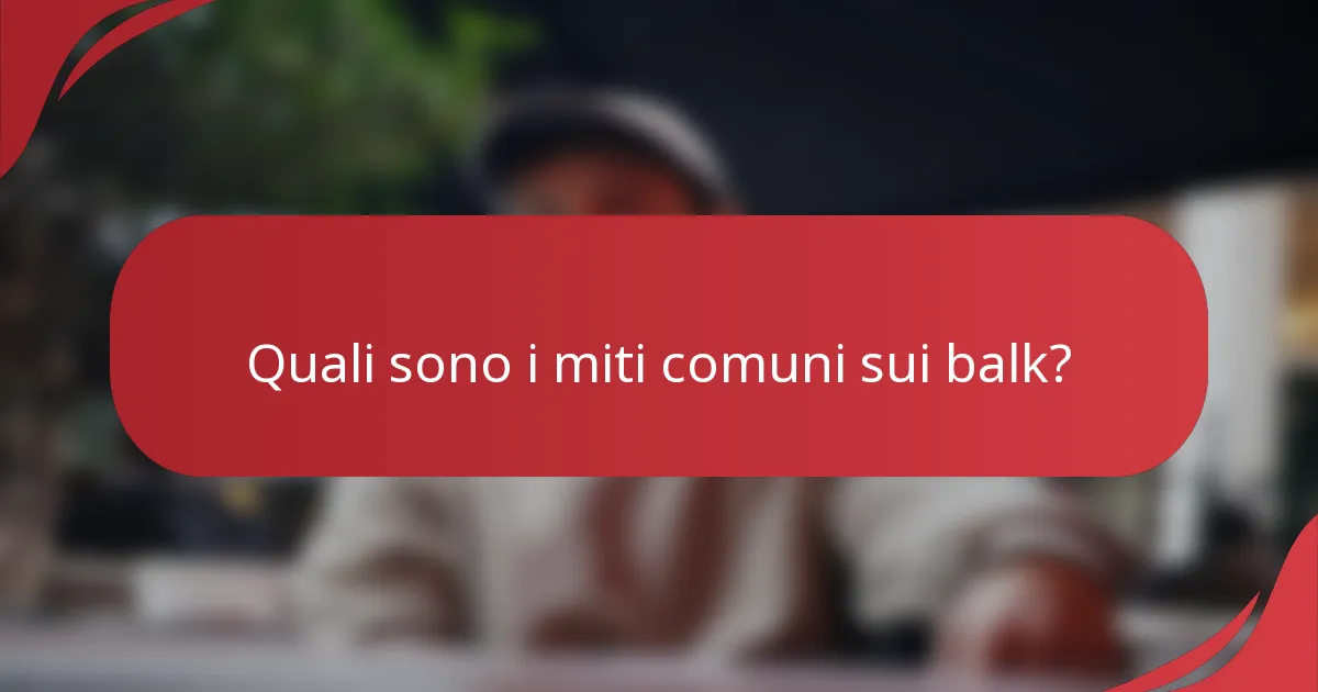 Quali sono i miti comuni sui balk?