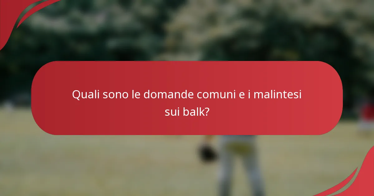 Quali sono le domande comuni e i malintesi sui balk?