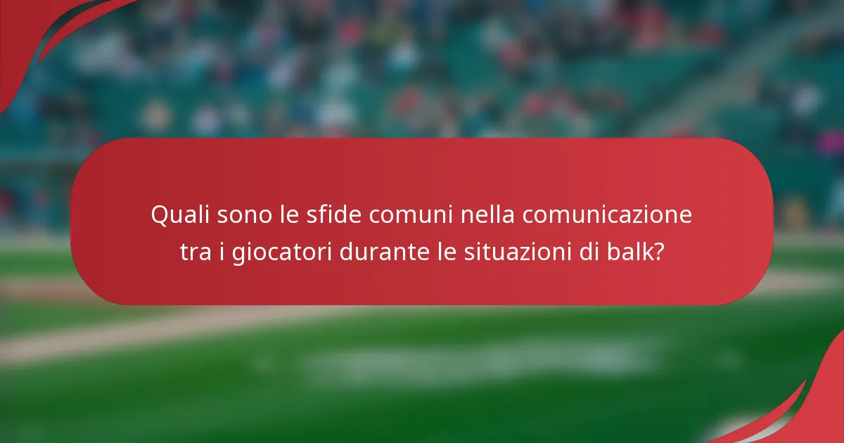 Quali sono le sfide comuni nella comunicazione tra i giocatori durante le situazioni di balk?