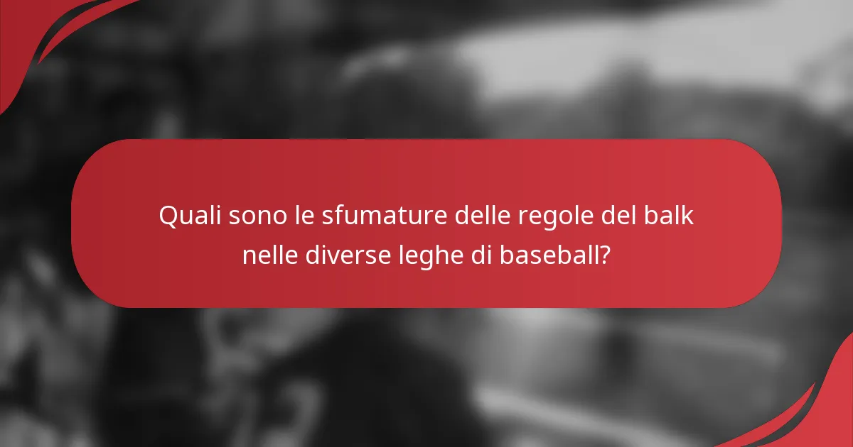 Quali sono le sfumature delle regole del balk nelle diverse leghe di baseball?