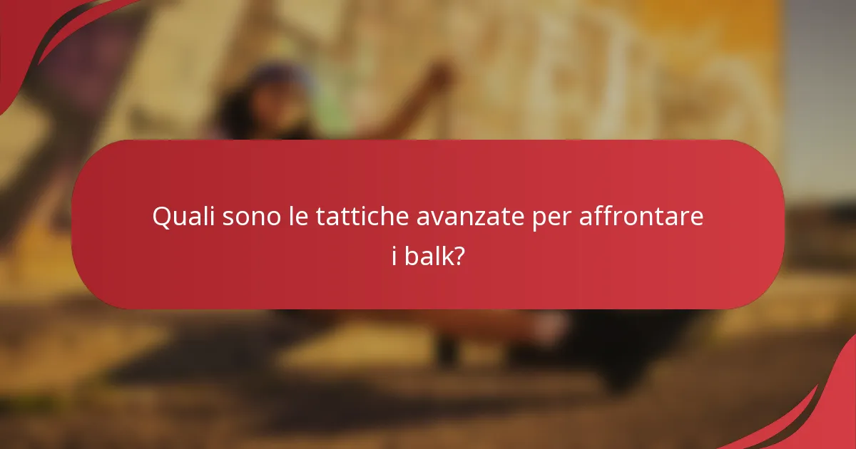 Quali sono le tattiche avanzate per affrontare i balk?