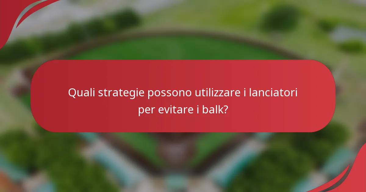 Quali strategie possono utilizzare i lanciatori per evitare i balk?